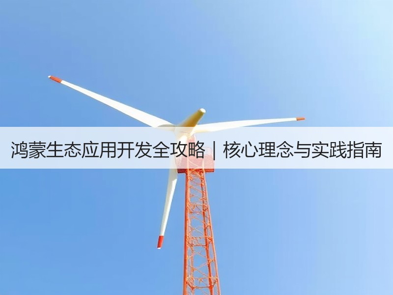 鸿蒙生态应用开发全攻略｜核心理念与实践指南