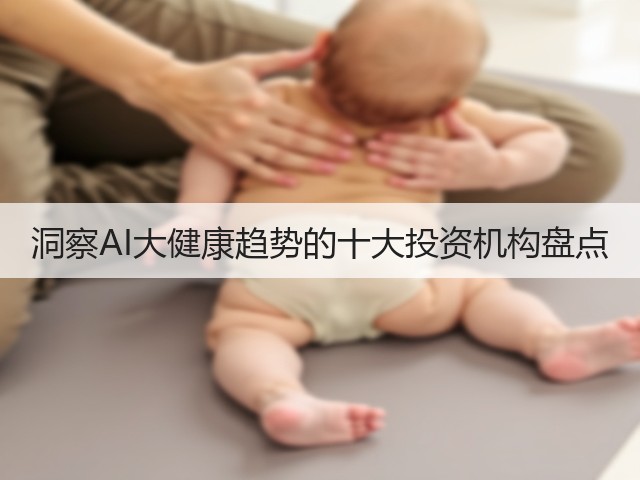 洞察AI大健康趋势的十大投资机构盘点(图1) 洞察AI大健康趋势的十大投资机构盘点(图1)