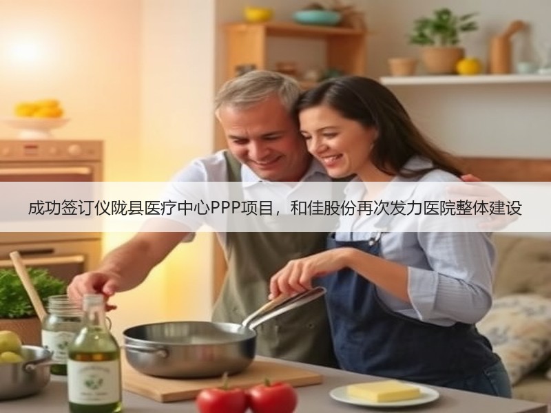 成功签订仪陇县医疗中心PPP项目，和佳股份再次发力医院整体建