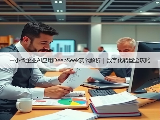 中小微企业AI应用DeepSeek实战解析｜数字化转型全攻略(图2)