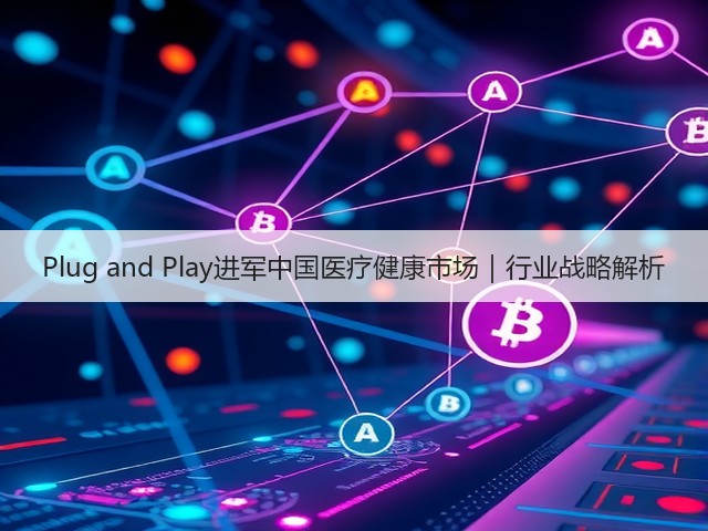 Plug and Play进军中国医疗健康市场|行业战略解析(图2) Plug and Play进军中国医疗健康市场|行业战略解析(图2)