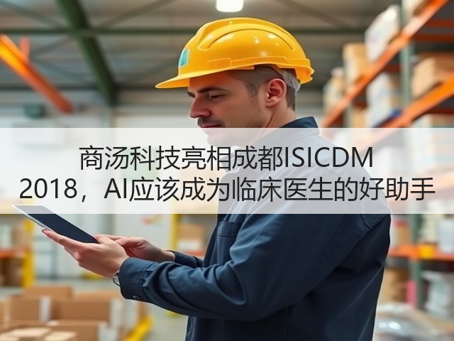 商汤科技亮相成都ISICDM 2018,AI应该成为临床医生的好助手(图1) 商汤科技亮相成都ISICDM 2018,AI应该成为临床医生的好助手(图1)