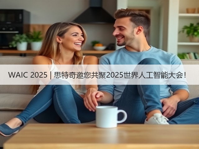 WAIC 2025 | 思特奇邀您共聚2025世界人工智能大会!(图2) WAIC 2025 | 思特奇邀您共聚2025世界人工智能大会!(图2)