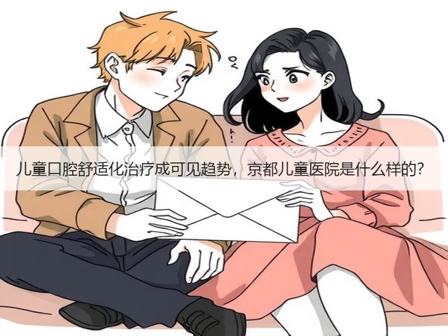 儿童口腔舒适化治疗成可见趋势,京都儿童医院是什么样的?(图3) 儿童口腔舒适化治疗成可见趋势,京都儿童医院是什么样的?(图3)