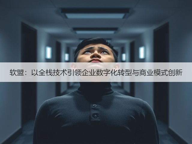 软盟：以全栈技术引领企业数字化转型与商业模式创新(图2)