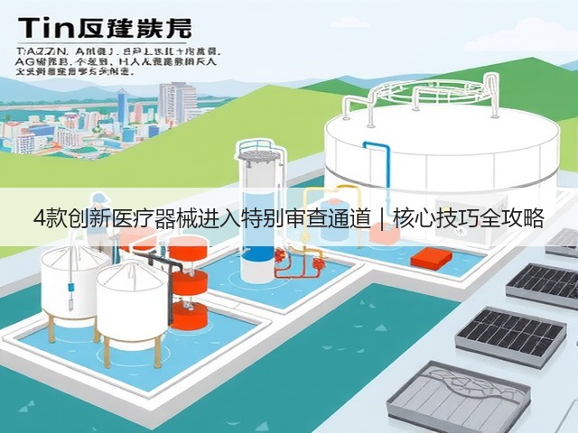 4款创新医疗器械进入特别审查通道｜核心技巧全攻略(图1)