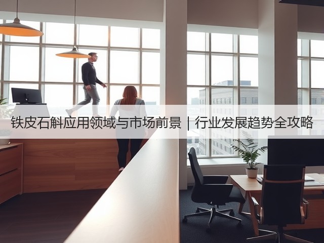 铁皮石斛应用领域与市场前景｜行业发展趋势全攻略(图1)