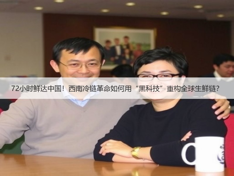 72小时鲜达中国！西南冷链革命如何用“黑科技”重构全球生鲜链