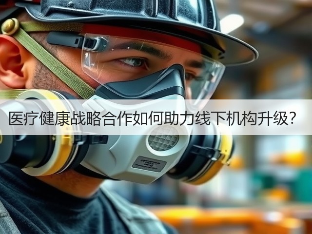 医疗健康战略合作如何助力线下机构升级？(图1)