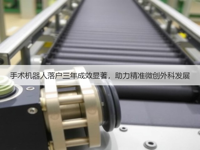 手术机器人落户三年成效显著,助力精准微创外科发展(图2) 手术机器人落户三年成效显著,助力精准微创外科发展(图2)