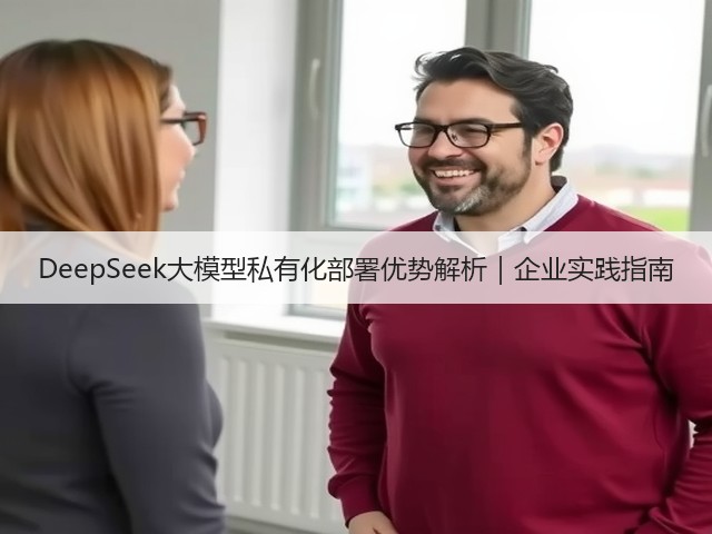 DeepSeek大模型私有化部署优势解析｜企业实践指南(图2)