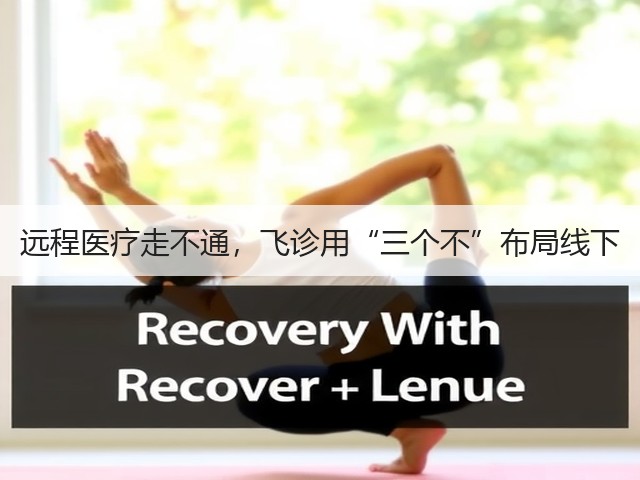 远程医疗走不通，飞诊用“三个不”布局线下(图1)