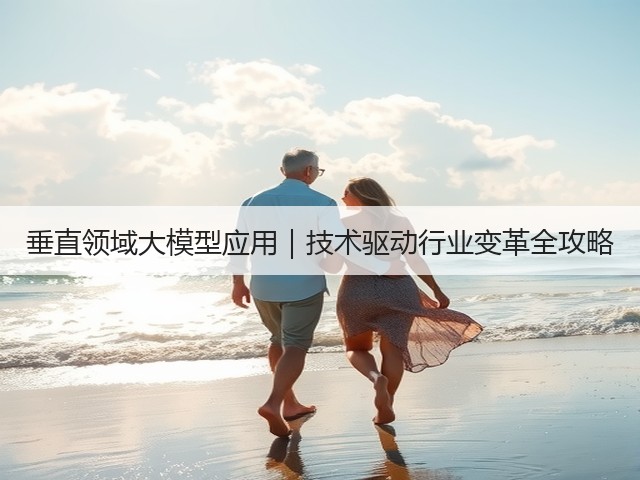 垂直领域大模型应用｜技术驱动行业变革全攻略(图3)