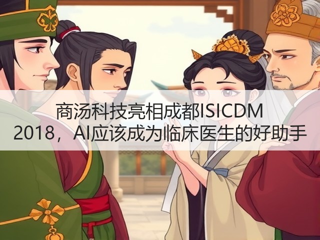 商汤科技亮相成都ISICDM 2018,AI应该成为临床医生的好助手(图2) 商汤科技亮相成都ISICDM 2018,AI应该成为临床医生的好助手(图2)
