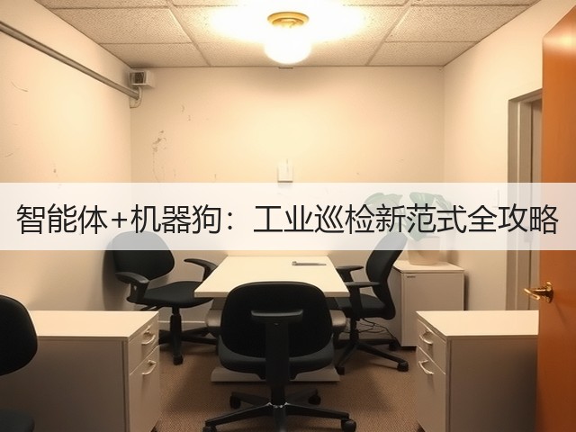 智能体+机器狗:工业巡检新范式全攻略(图3) 智能体+机器狗:工业巡检新范式全攻略(图3)