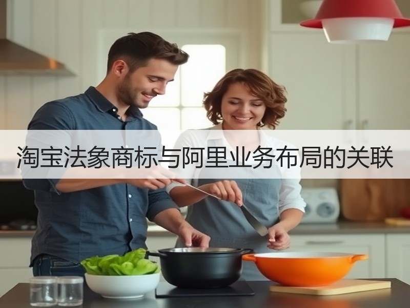 淘宝法象商标与阿里业务布局的关联