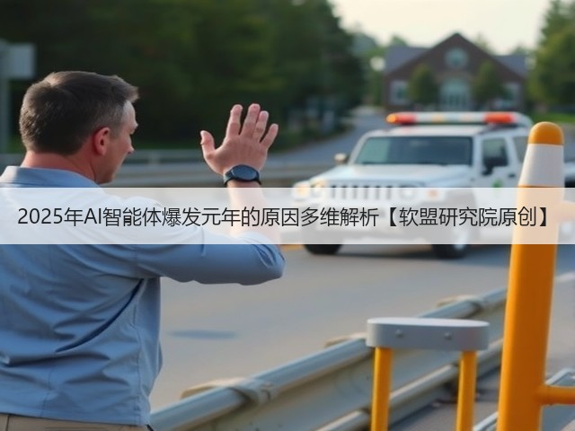 2025年AI智能体爆发元年的原因多维解析【软盟研究院原创】(图1) 2025年AI智能体爆发元年的原因多维解析【软盟研究院原创】(图1)