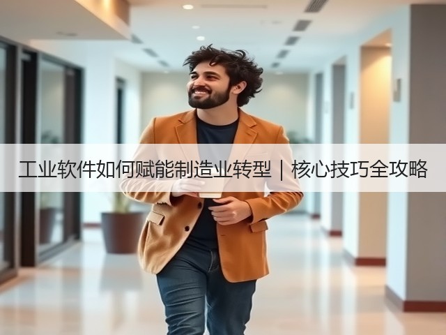 工业软件如何赋能制造业转型|核心技巧全攻略(图1) 工业软件如何赋能制造业转型|核心技巧全攻略(图1)