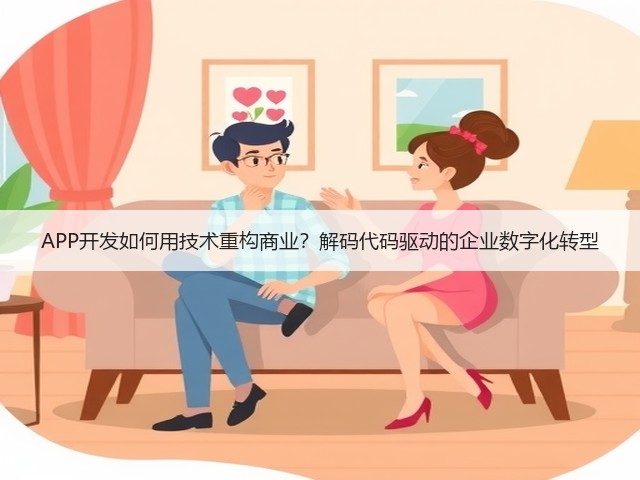 APP开发如何用技术重构商业？解码代码驱动的企业数字化转型(图1)